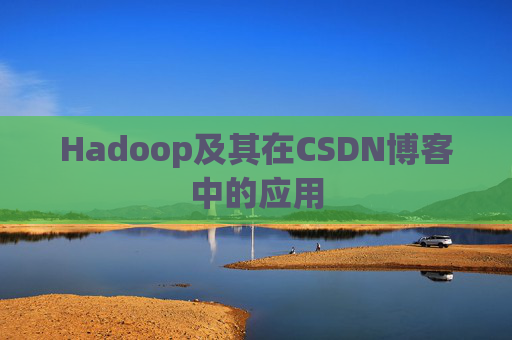 Hadoop及其在CSDN博客中的应用